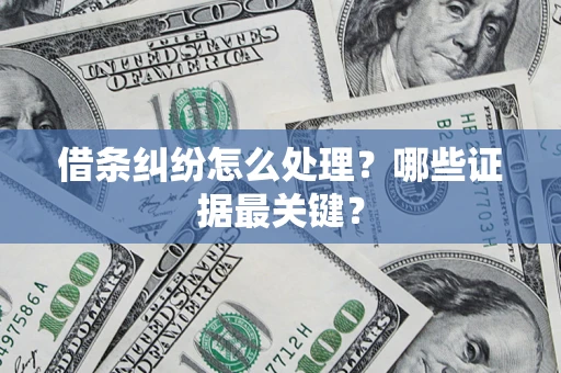 济南借条纠纷怎么处理？哪些证据最关键？