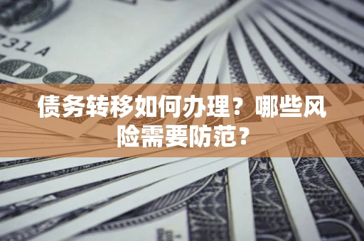 济南债务转移如何办理？哪些风险需要防范？