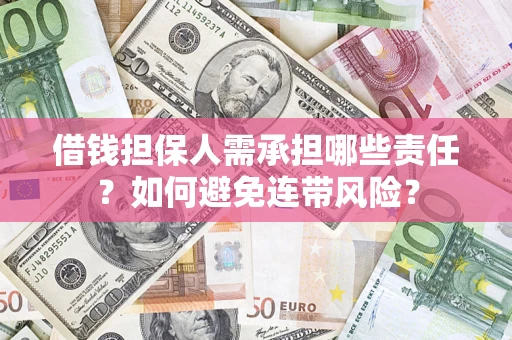 济南借钱担保人需承担哪些责任？如何避免连带风险？