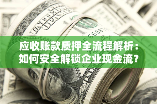 济南应收账款质押全流程解析：如何安全解锁企业现金流？