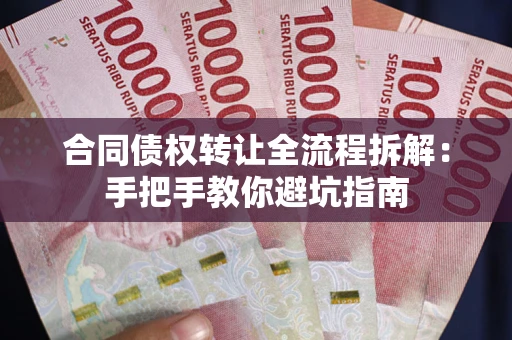 济南合同债权转让全流程拆解：手把手教你避坑指南