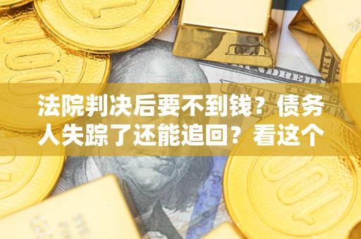 济南法院判决后要不到钱？债务人失踪了还能追回？看这个方法！