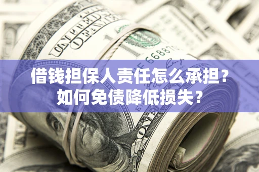 济南借钱担保人责任怎么承担？如何免债降低损失？