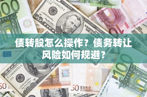 济南债转股怎么操作？债务转让风险如何规避？