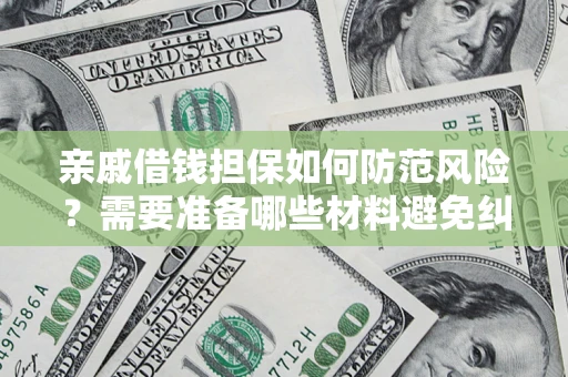 济南亲戚借钱担保如何防范风险？需要准备哪些材料避免纠纷？