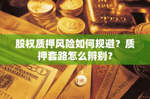 济南股权质押风险如何规避？质押套路怎么辨别？