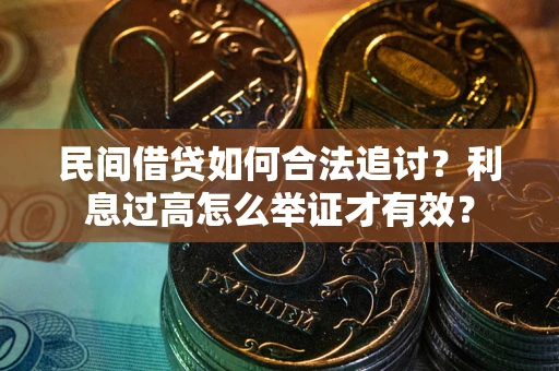 济南民间借贷如何合法追讨？利息过高怎么举证才有效？