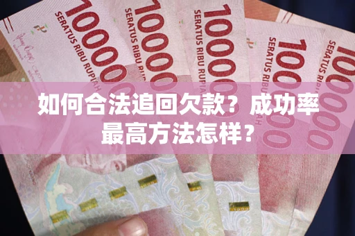 济南如何合法追回欠款？成功率最高方法怎样？