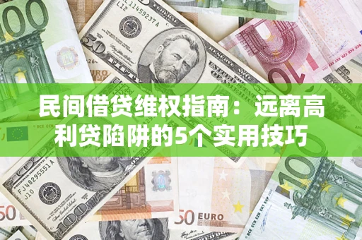 济南民间借贷维权指南：远离高利贷陷阱的5个实用技巧