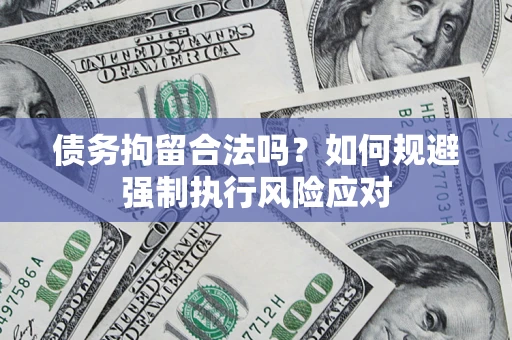 济南债务拘留合法吗？如何规避强制执行风险应对