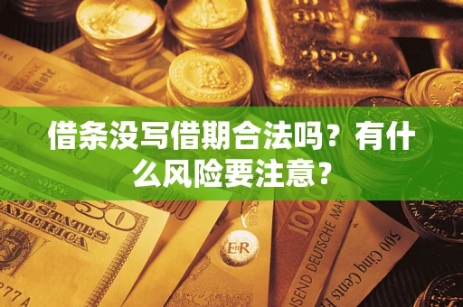 济南借条没写借期合法吗？有什么风险要注意？