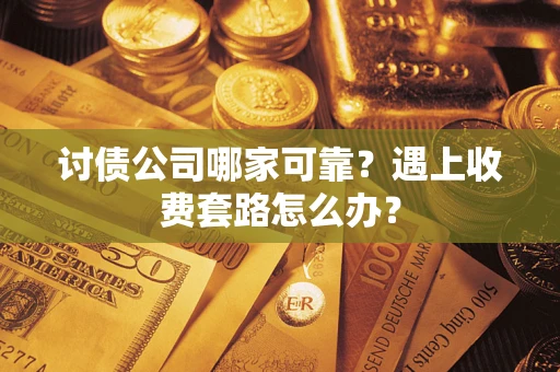 济南讨债公司哪家可靠？遇上收费套路怎么办？