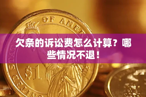 济南欠条的诉讼费怎么计算？哪些情况不退！