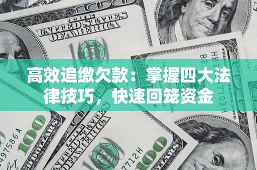 济南高效追缴欠款：掌握四大法律技巧，快速回笼资金