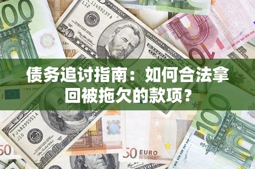济南债务追讨指南：如何合法拿回被拖欠的款项？