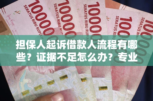 济南担保人起诉借款人流程有哪些？证据不足怎么办？专业律师解答