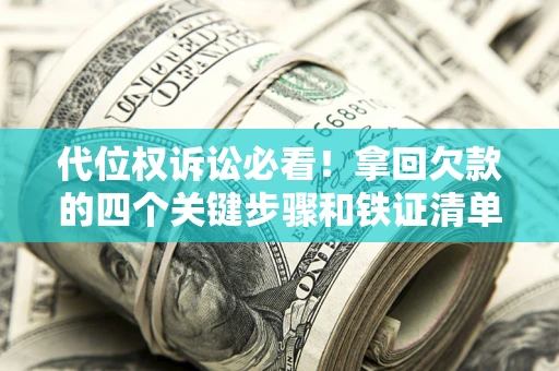 济南代位权诉讼必看！拿回欠款的四个关键步骤和铁证清单