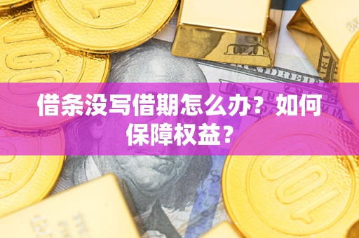 济南借条没写借期怎么办？如何保障权益？