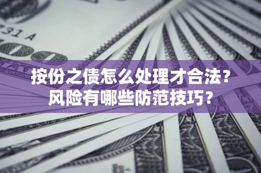 济南按份之债怎么处理才合法？风险有哪些防范技巧？