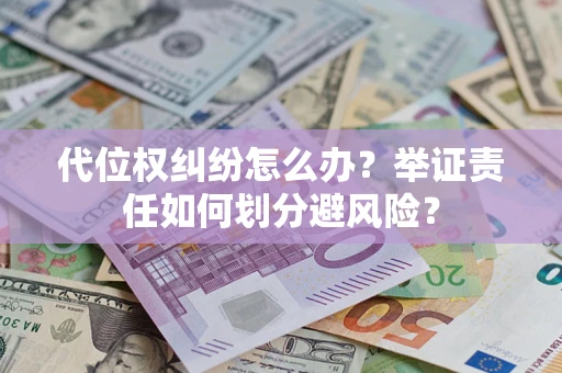 济南代位权纠纷怎么办？举证责任如何划分避风险？