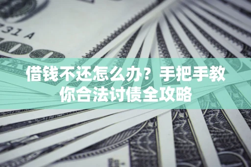 济南借钱不还怎么办？手把手教你合法讨债全攻略