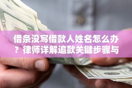 济南借条没写借款人姓名怎么办？律师详解追款关键步骤与证据链构建
