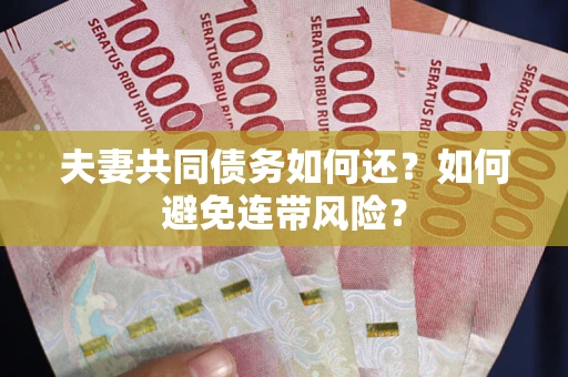 济南夫妻共同债务如何还？如何避免连带风险？