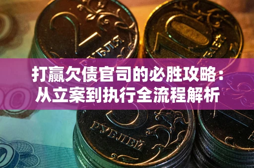 济南打赢欠债官司的必胜攻略：从立案到执行全流程解析