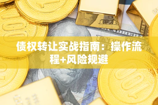 济南债权转让实战指南：操作流程+风险规避