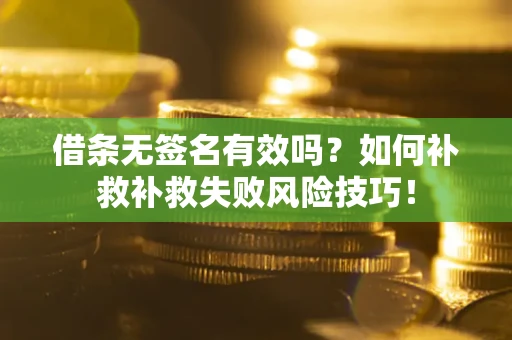 济南借条无签名有效吗？如何补救补救失败风险技巧！