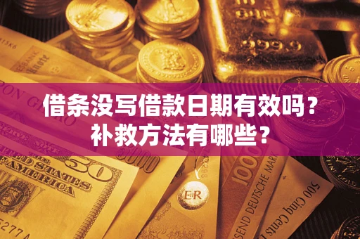 济南借条没写借款日期有效吗？补救方法有哪些？