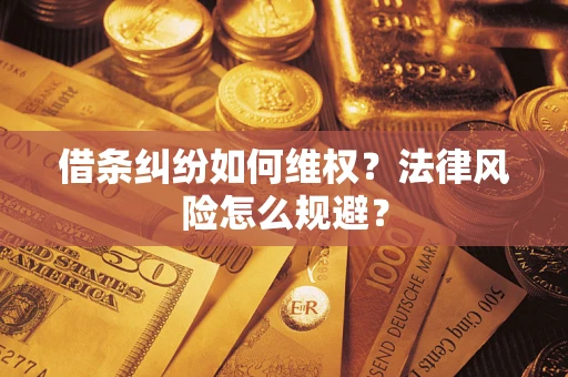 济南借条纠纷如何维权？法律风险怎么规避？