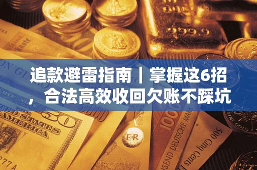 济南追款避雷指南｜掌握这6招，合法高效收回欠账不踩坑