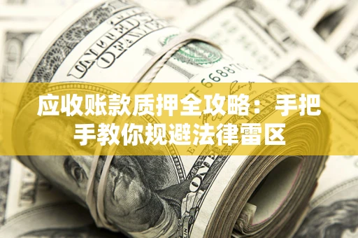 济南应收账款质押全攻略：手把手教你规避法律雷区