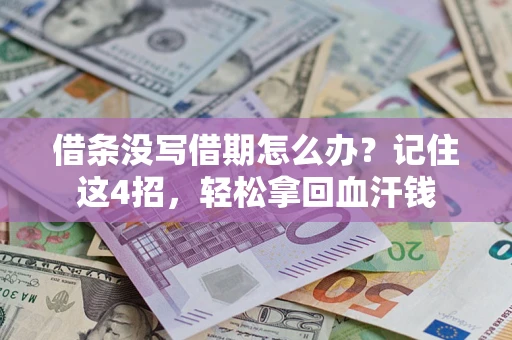 济南借条没写借期怎么办？记住这4招，轻松拿回血汗钱