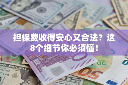 济南担保费收得安心又合法？这8个细节你必须懂！