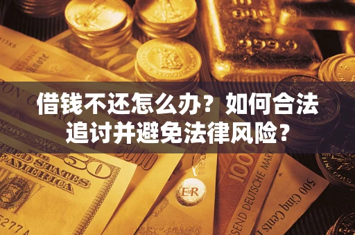 济南借钱不还怎么办？如何合法追讨并避免法律风险？
