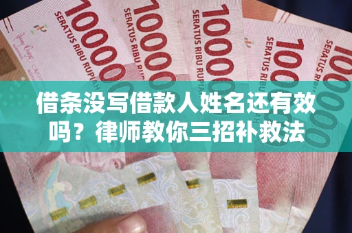 济南借条没写借款人姓名还有效吗？律师教你三招补救法