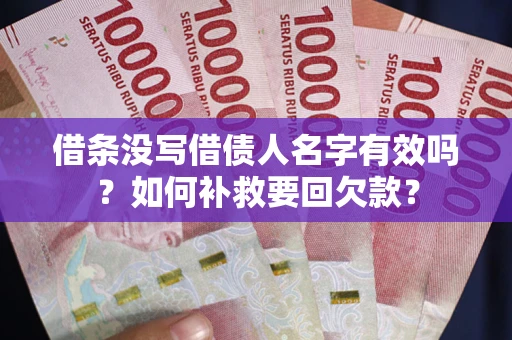 济南借条没写借债人名字有效吗？如何补救要回欠款？