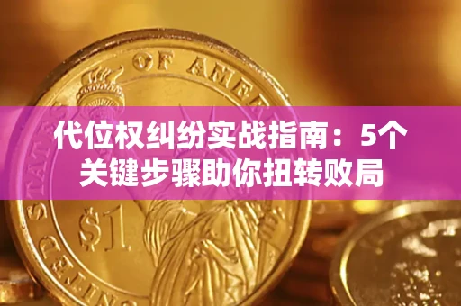 济南代位权纠纷实战指南：5个关键步骤助你扭转败局