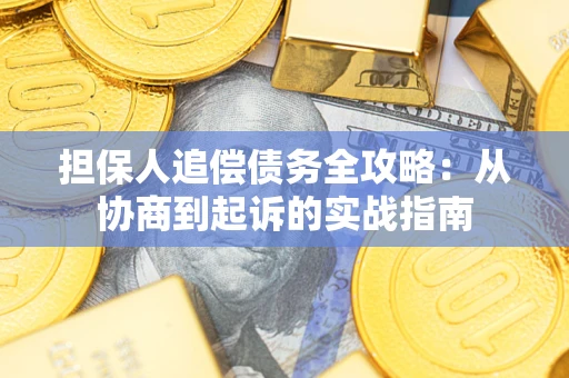济南担保人追偿债务全攻略:从协商到起诉的实战指南 济南担保人追偿债务全攻略:从协商到起诉的实战指南