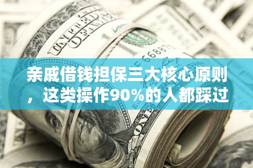 济南亲戚借钱担保三大核心原则，这类操作90%的人都踩过坑！附法院判决案例