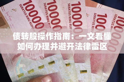 济南债转股操作指南：一文看懂如何办理并避开法律雷区