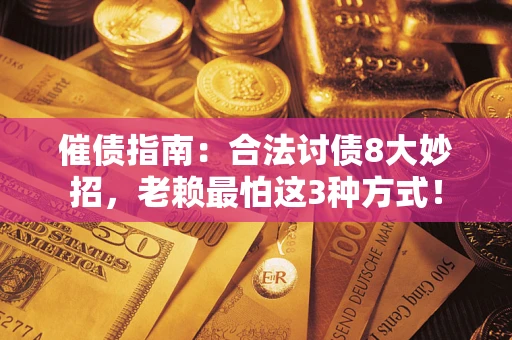 济南催债指南：合法讨债8大妙招，老赖最怕这3种方式！