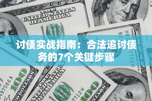 济南讨债实战指南：合法追讨债务的7个关键步骤