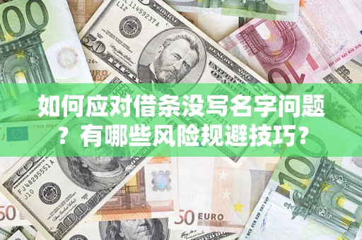 济南如何应对借条没写名字问题？有哪些风险规避技巧？