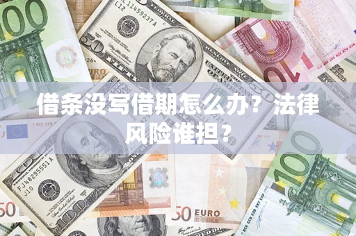 济南借条没写借期怎么办？法律风险谁担？